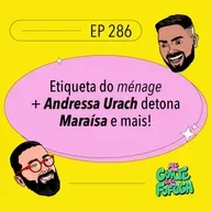 #286 Etiqueta do ménage + Andressa Urach detona Maraísa e mais!