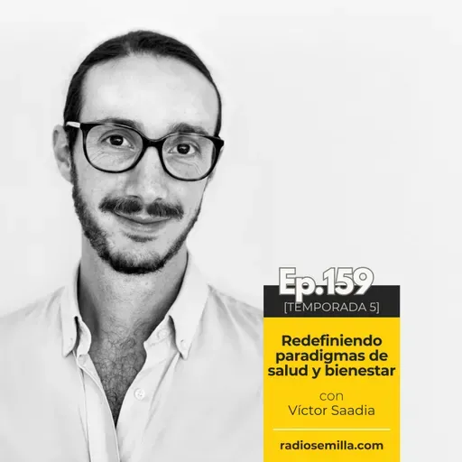 159: Redefiniendo paradigmas de salud y bienestar, con Víctor Saadia