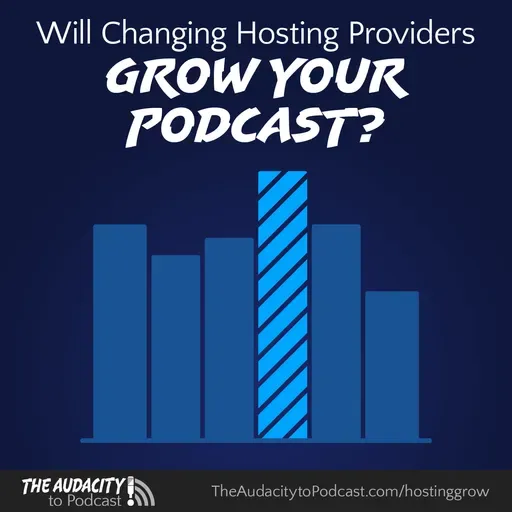 398. Will Changing Hosting Providers Grow Your Podcast?