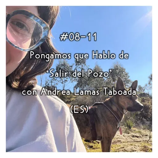 #08-11 - Pongamos que Hablo de 'Salir del Pozo' con Andrea Lamas Taboada (ES)