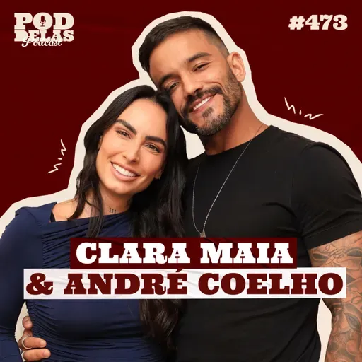 CLARA MAIA E ANDRÉ COELHO - PODDELAS PODCAST #473