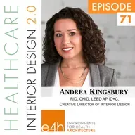 Episode 71, Andrea Kingsbury,RID, CHID, LEED AP ID+C,
Creative Director of Interior Design, e4h, Environments for Health Architecture