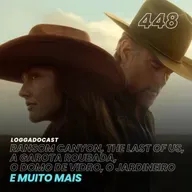 LoGGadoCast 448 - Ransom Canyon, The Last of Us, A Garota Roubada, O Domo de Vidro, O Jardineiro e muito mais