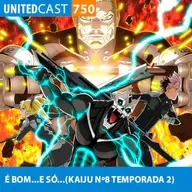 UNITEDcast #750 - É BOM...E SÓ...(KAIJU Nº8 TEMPORADA 2)