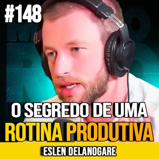 ESLEN DELANOGARE | CONSTRUA UMA ROTINA PRODUTIVA DESDE A BASE | MUNDOMENTAL #148