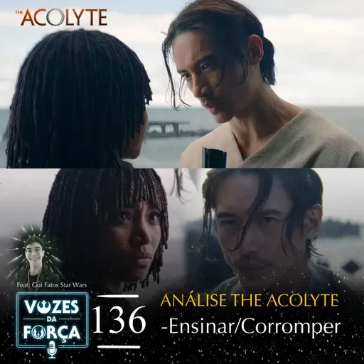 VOZES DA FORÇA #136 - The Acolyte - Ensinar/Corromper feat. Gui do Fatos Star Wars