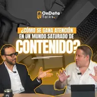 OnData Talks | ¿Cómo se gana la atención en un mundo saturado de contenido?