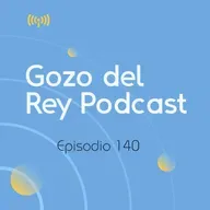 Gozo del Rey Episodio 140- Que seamos aprobados delante De Dios