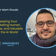 Dr Islam Gouda, Keeping Your Marketing Human, Unique, and Valuable in the AI World - Innovabuzz Episode 673