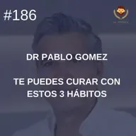 #186 - Psiquiatra Pablo Gómez: Te puedes curar con estos 3 hábitos