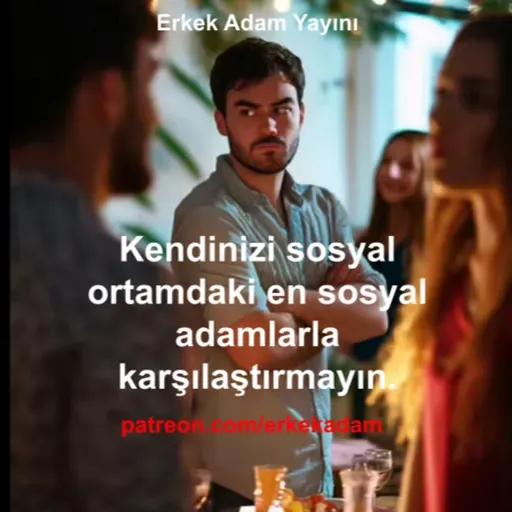 Kendinizi sosyal ortamdaki en sosyal adamlarla karşılaştırmayın.