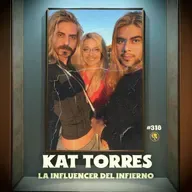 E318: Kat Torres: La Influencer Del Infierno