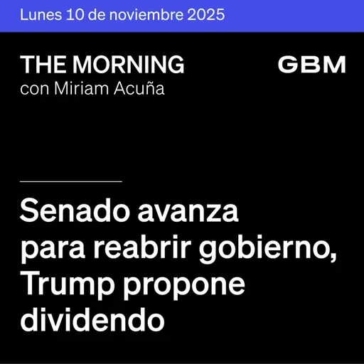 THE MORNING 10-11-25 | Senado avanza para reabrir gobierno; Trump propone dividendo; EE.UU. y China alivian tensiones; TSMC y Televisa destacan.
