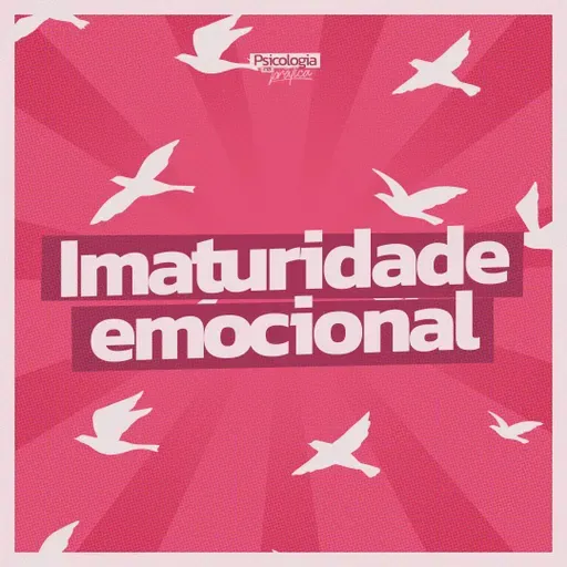 #277 - A epidemia silenciosa da imaturidade emocional