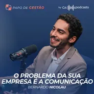 BERNARDO NICOLAU: O MAIOR ERRO DE COMUNICAÇÃO DOS LÍDERES | PAPO DE GESTÃO