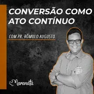 Conversão como ato contínuo - Pr. Rômulo Augusto