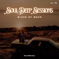 Episode 116: Soul Deep Sessions 116 mixed by Mush