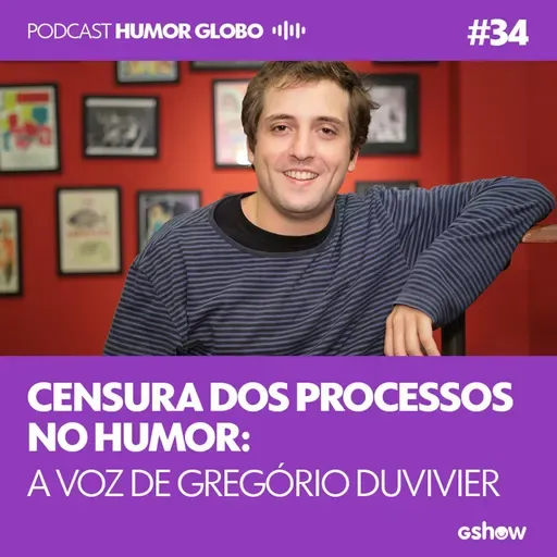 Humor Globo #34: Censura dos processos no humor: a voz de Gregorio Duvivier