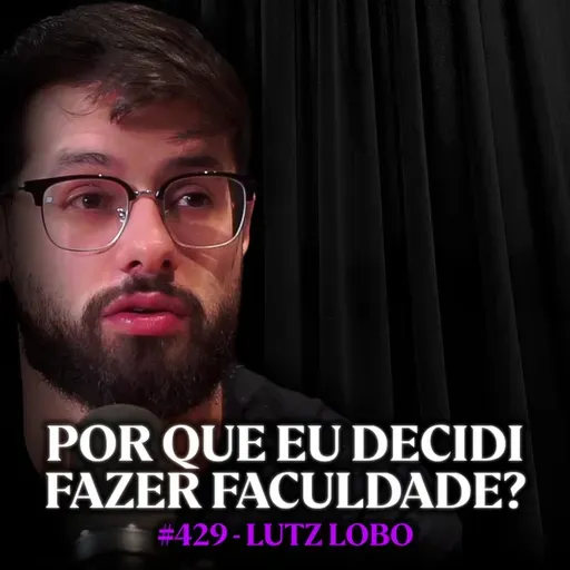 Entrei na faculdade de psicologia com 26 anos… - Lutz Lobo | Lutz Podcast #429