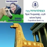 #175 POWTÓRKA Koń Trojański, czyli wiem lepiej – Legendarne konie cz4
