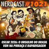 NerdCast 1021 - Oscar 2026: O Orgulho do Brasil Vem na Pirraça e Raparigagem