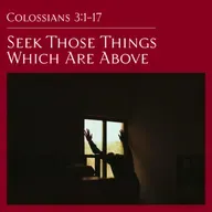 Colossians 3:1 — Seek Those Things Which Are Above