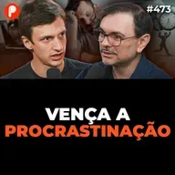 PrimoCast 473 | COMO PARAR DE PROCRASTINAR (Com Rossandro Klinjey e Lucas Zappia)