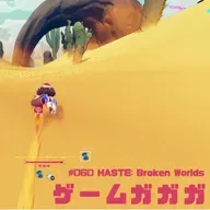 #060 HASTE: Broken Worldsがガガガ