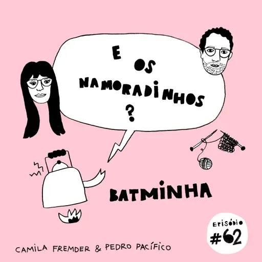 E os namoradinhos? #62 Batminha