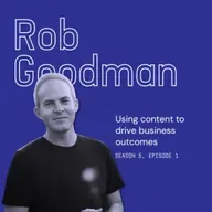 Rob Goodman uses content to drive business outcomes