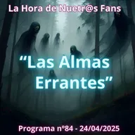 "Las Almas Errantes" La Hora de Nuestr@s Fans - Programa nº84 - 24/04/2025 - Episodio exclusivo para mecenas