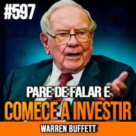 WARREN BUFFETT | PARE DE FALAR E COMECE A INVESTIR | INSIGHTCAST #597