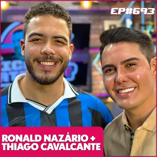 EP 693 - RONALD NAZÁRIO E THIAGO CAVALCANTE
