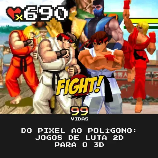 99Vidas 690 - Do Pixel ao Polígono: Jogos de “Luta” do 2D para o 3D