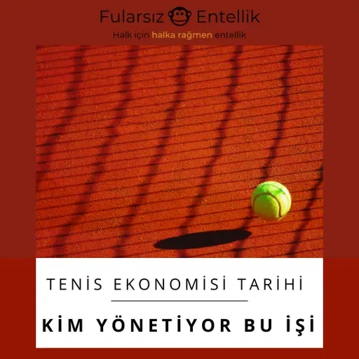 Tenis Ekonomisinin Kısa Tarihi: Kim Yönetiyor Bu Garip Sporu