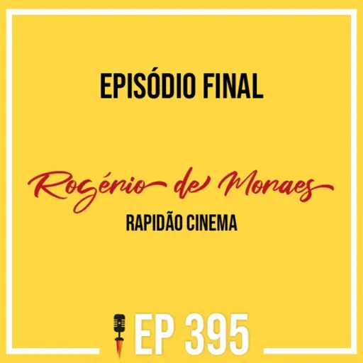 #395 - Episódio Final - Rogério de Moraes - Rapidão Cinema