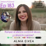 183. Romper el silencio contra el abuso: ¿y ahora lo cuentas? con Alma Eixea