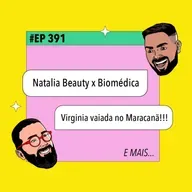#391: Natalia Beauty x Biomédica + Virginia vaiada no Maracanã e mais!