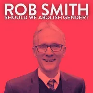 Should We Abolish Gender? with Rob Smith | Part 1