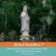 Off the Cushion and Into the World - Part 1 Intro and the Three Jewels
