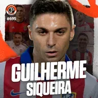 #695 - Guilherme Siqueira [Ex-jogador do Atlético de Madrid]