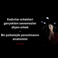 Kadınlar erkekleri gerçekten sevemezler diyen erkek – Bir psikolojik yansıtmanın anatomisi