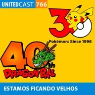 UNITEDcast #766 - ESTAMOS FICANDO VELHOS (30 anos de Pokémon e 40 de Dragon Ball)