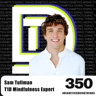 Episode 350 - Why You Hold Your Breath Every Time You Check Your Blood Sugar with Sam Tullman