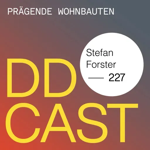 DDCAST 227 - Stefan Forster "Prägende Wohnbauten"