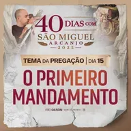 O primeiro mandamento | Pregação | 40 Dias com São Miguel Arcanjo 2025 | #15