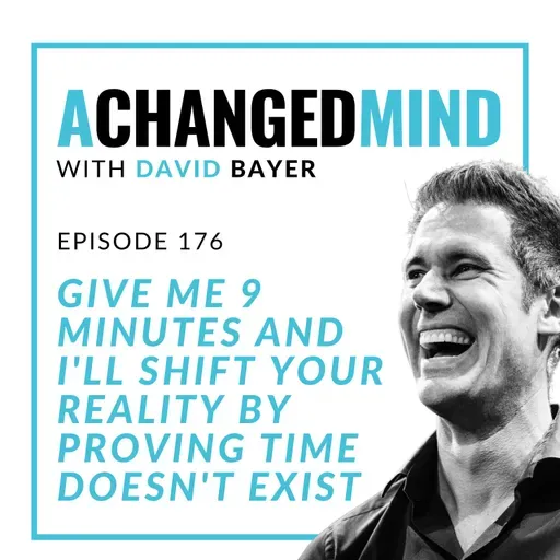 176 Give Me 9 Minutes and I'll Shift Your Reality by Proving Time Doesn't Exist