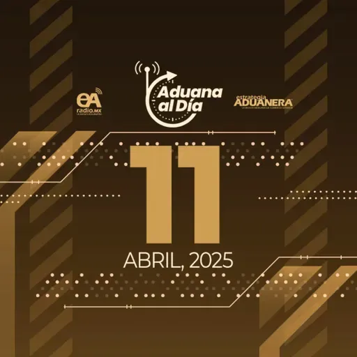 Aduana al Día - 11 de abril de 2025