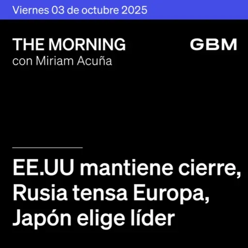 THE MORNING 03-10-25 | EE. UU. mantiene cierre; Rusia tensa Europa; Japón elige líder; Tesla récord; Fitch mejora Pemex.