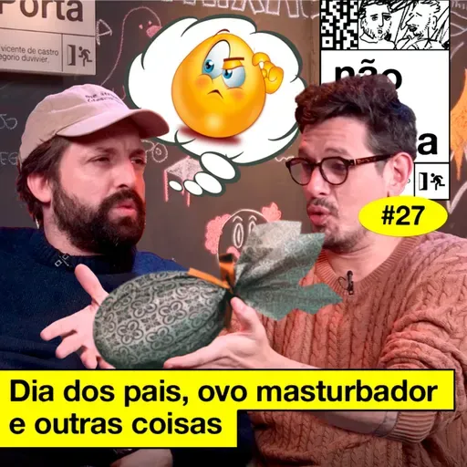 #27: DIA DOS PAIS, OVO MASTURBADOR E OUTRAS COISAS
